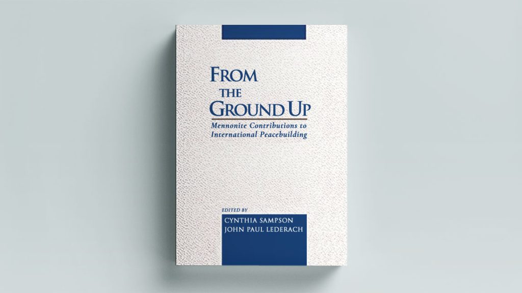 From the Ground Up: Mennonite Contributions to International Peacebuilding