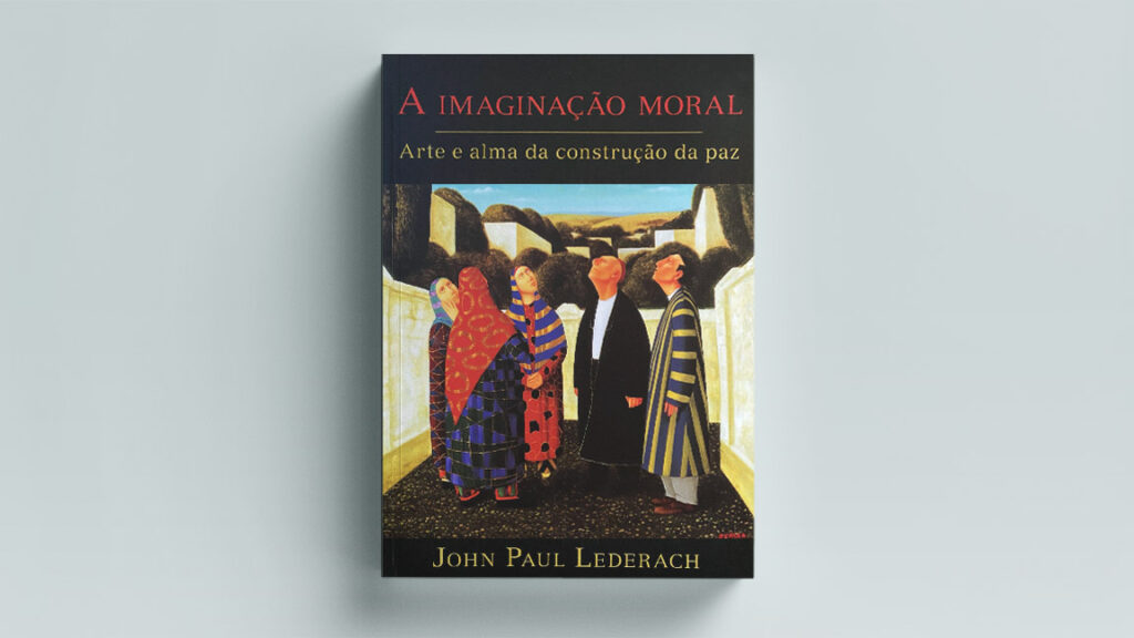 The Moral Imagination: The Art and Soul of Building Peace